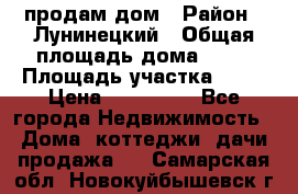 продам дом › Район ­ Лунинецкий › Общая площадь дома ­ 65 › Площадь участка ­ 30 › Цена ­ 520 000 - Все города Недвижимость » Дома, коттеджи, дачи продажа   . Самарская обл.,Новокуйбышевск г.